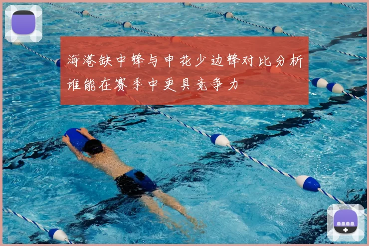 海港缺中锋与申花少边锋对比分析谁能在赛季中更具竞争力
