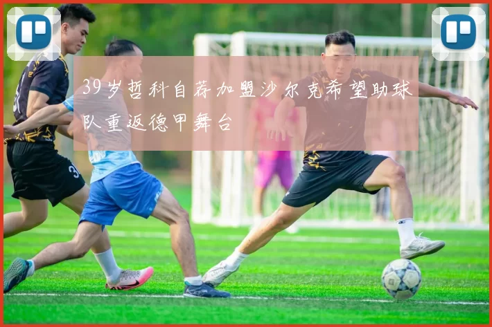 39岁哲科自荐加盟沙尔克希望助球队重返德甲舞台