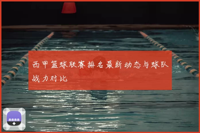 西甲篮球联赛排名最新动态与球队战力对比