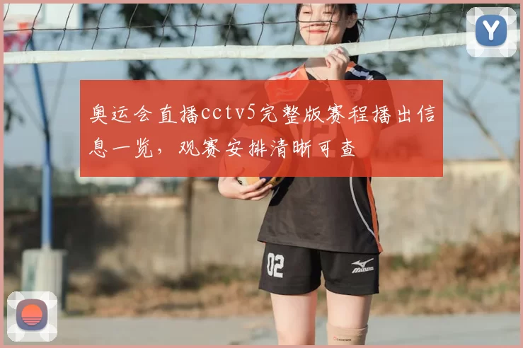 奥运会直播cctv5完整版赛程播出信息一览,观赛安排清晰可查