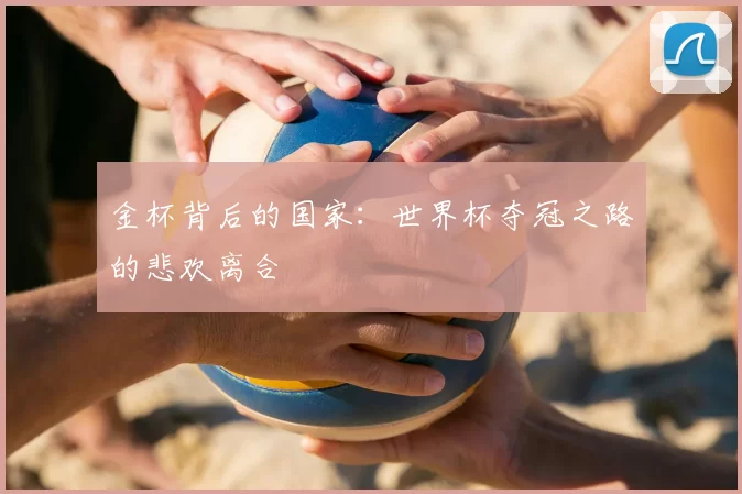 金杯背后的国家：世界杯夺冠之路的悲欢离合