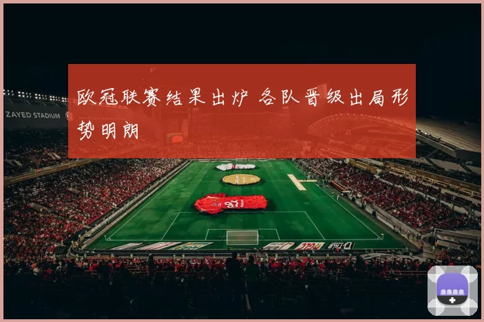 欧冠联赛结果出炉 各队晋级出局形势明朗