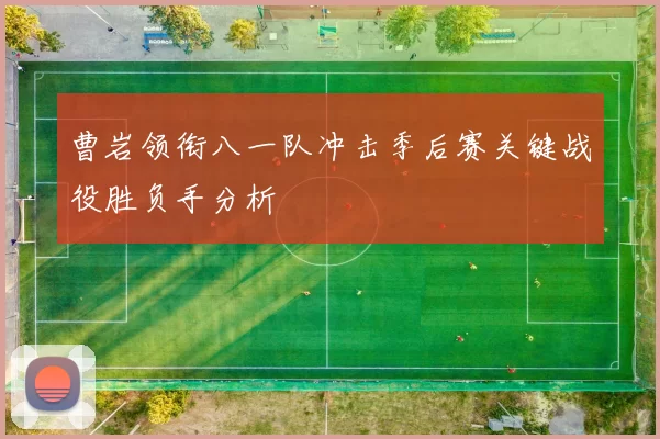 曹岩领衔八一队冲击季后赛关键战役胜负手分析