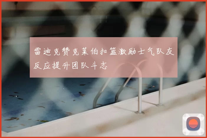 雷迪克赞克莱伯扣篮激励士气队友反应提升团队斗志