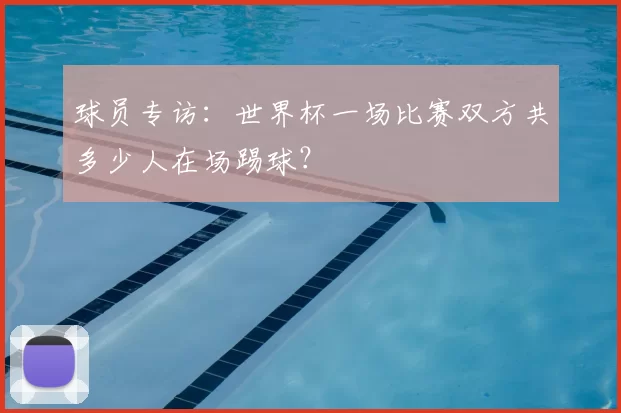 球员专访：世界杯一场比赛双方共多少人在场踢球？