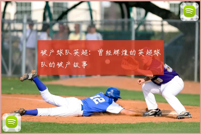 破产球队英超:曾经辉煌的英超球队的破产故事