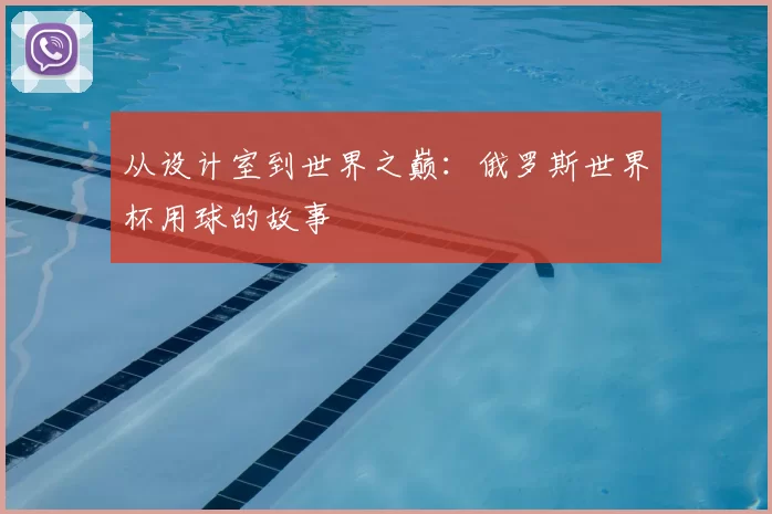 从设计室到世界之巅:俄罗斯世界杯用球的故事