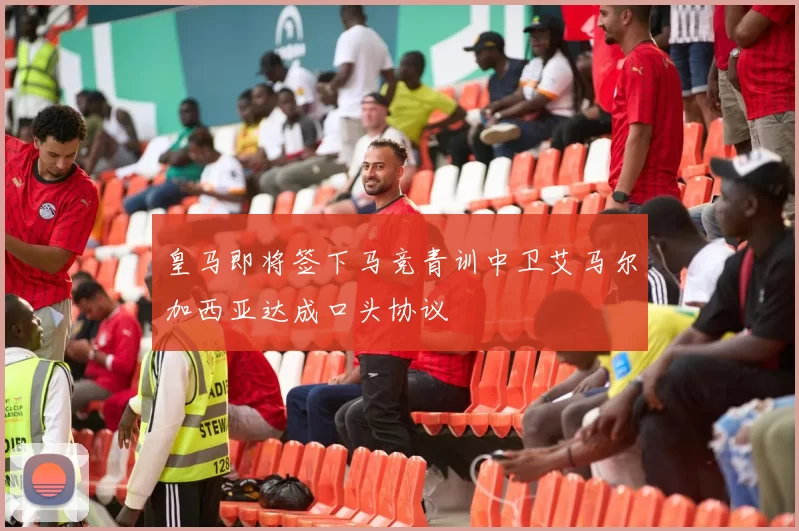 皇马即将签下马竞青训中卫艾马尔加西亚达成口头协议