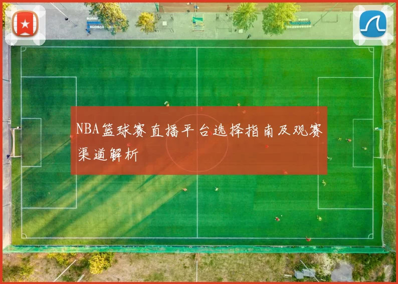 NBA篮球赛直播平台选择指南及观赛渠道解析