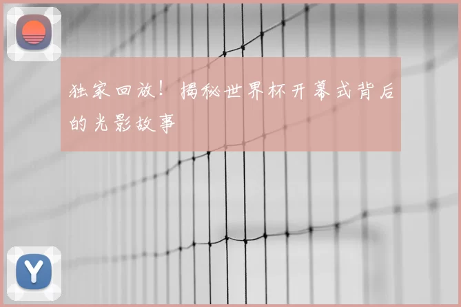 独家回放!揭秘世界杯开幕式背后的光影故事