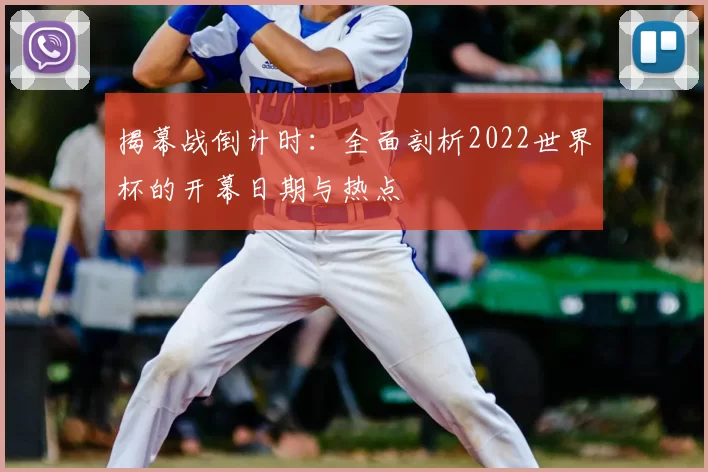 揭幕战倒计时：全面剖析2022世界杯的开幕日期与热点