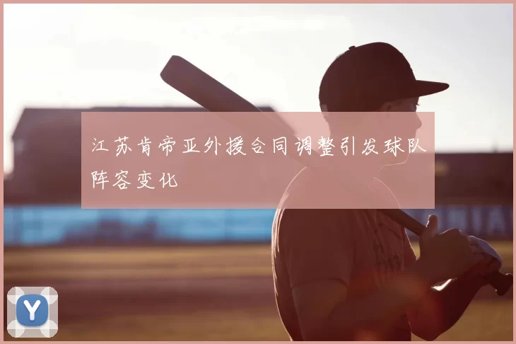 江苏肯帝亚外援合同调整引发球队阵容变化